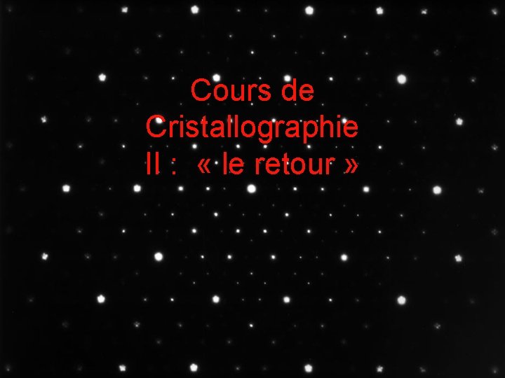 Cours de Cristallographie II : « le retour » 