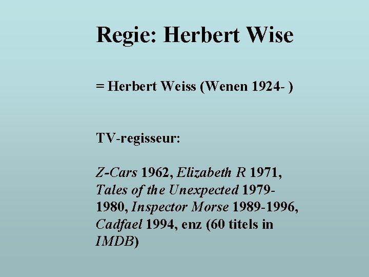 Regie: Herbert Wise = Herbert Weiss (Wenen 1924 - ) TV-regisseur: Z-Cars 1962, Elizabeth