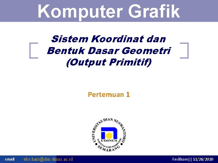 Pengantar Teknologi Informasi Komputer Grafik Sistem Koordinat dan Bentuk Dasar Geometri (Output Primitif) Pertemuan