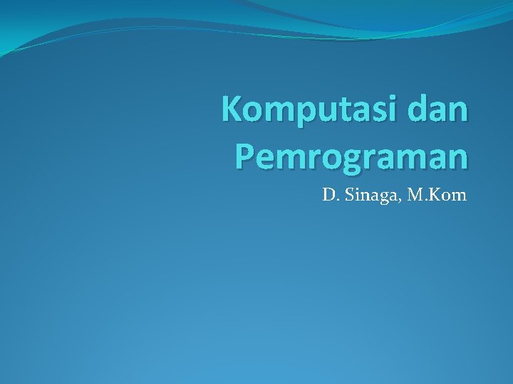 Komputasi dan Pemrograman D. Sinaga, M. Kom 