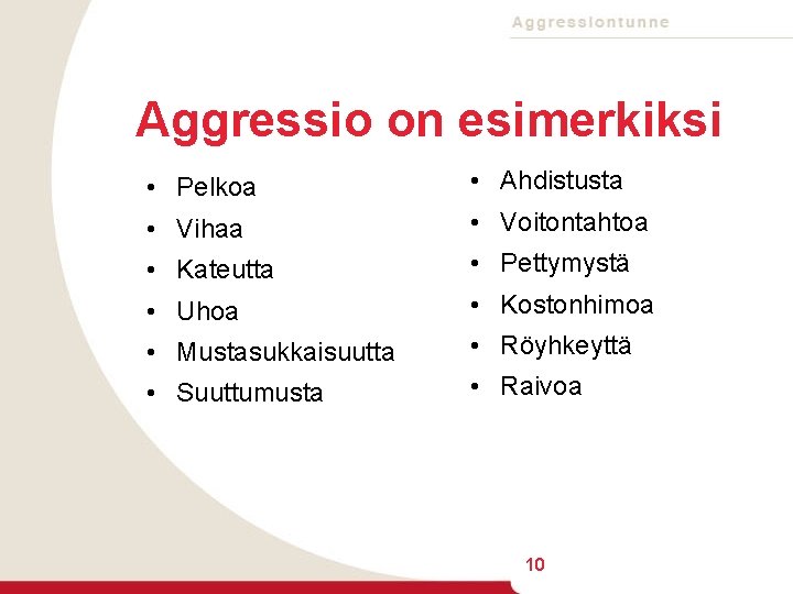 Aggressio on esimerkiksi • Pelkoa • Ahdistusta • Vihaa • Voitontahtoa • Kateutta •
