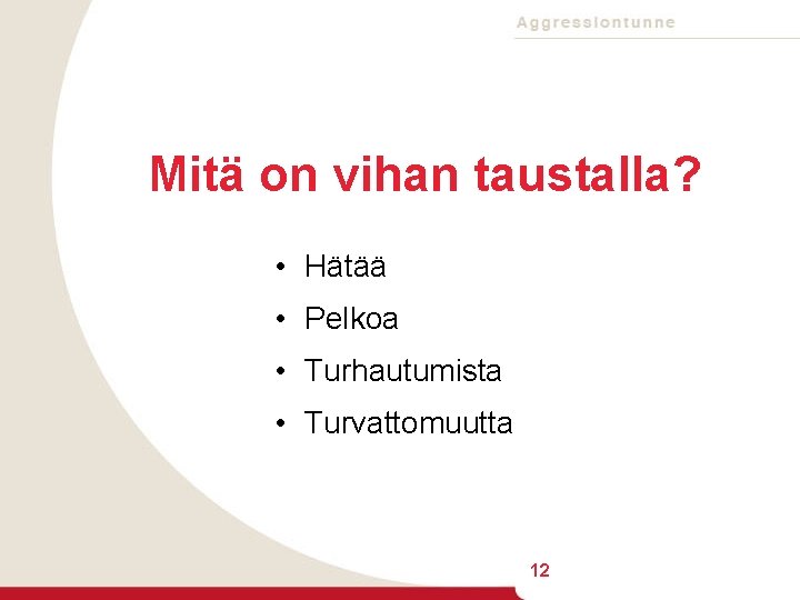 Mitä on vihan taustalla? • Hätää • Pelkoa • Turhautumista • Turvattomuutta 12 
