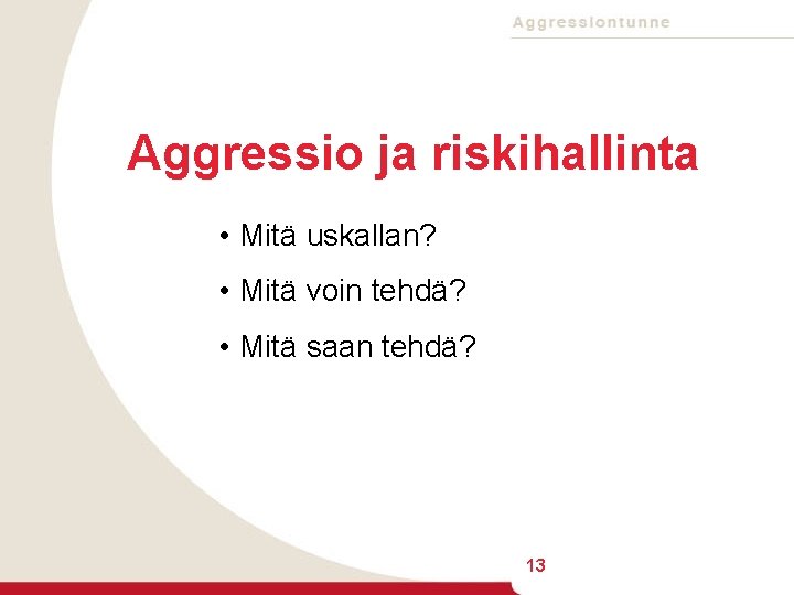 Aggressio ja riskihallinta • Mitä uskallan? • Mitä voin tehdä? • Mitä saan tehdä?