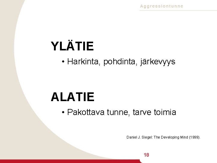 YLÄTIE • Harkinta, pohdinta, järkevyys ALATIE • Pakottava tunne, tarve toimia Daniel J. Siegel: