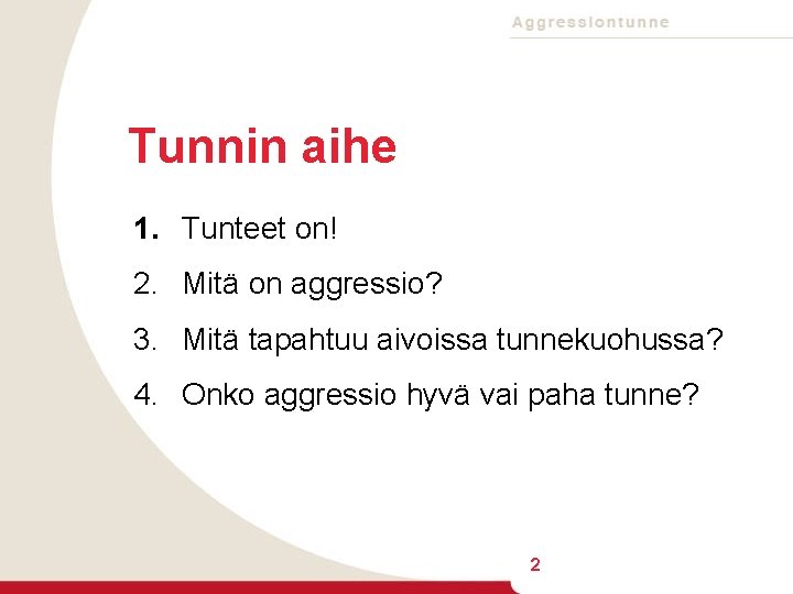 Tunnin aihe 1. Tunteet on! 2. Mitä on aggressio? 3. Mitä tapahtuu aivoissa tunnekuohussa?