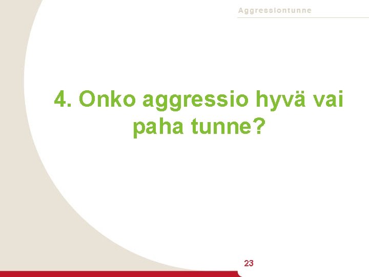 4. Onko aggressio hyvä vai paha tunne? 23 