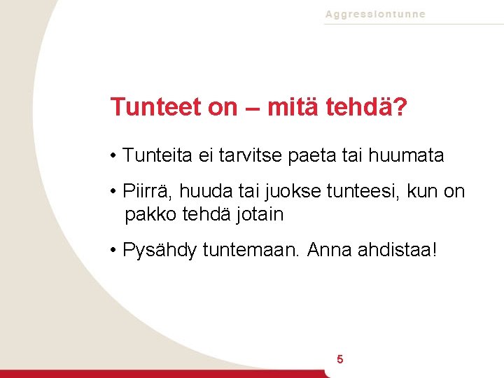 Tunteet on – mitä tehdä? • Tunteita ei tarvitse paeta tai huumata • Piirrä,