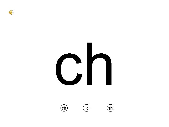 ch ch k sh 
