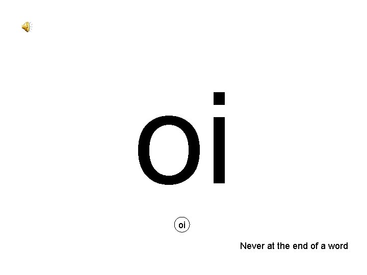 oi oi Never at the end of a word 