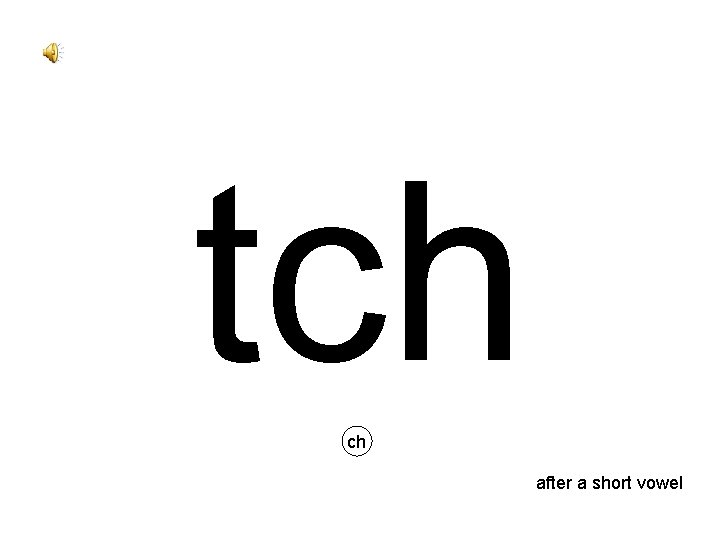 tch ch after a short vowel 