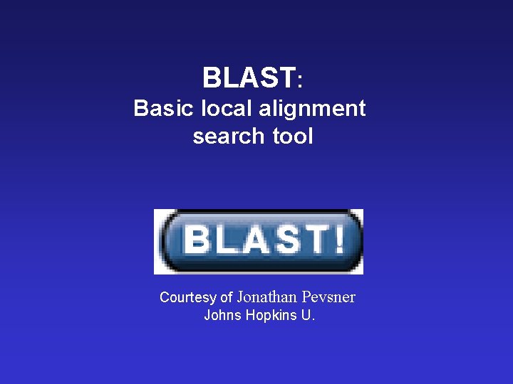 BLAST: Basic local alignment search tool BL A S T ! Courtesy of Jonathan