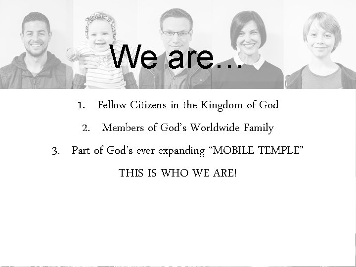 We are… 1. Fellow Citizens in the Kingdom of God 2. Members of God’s