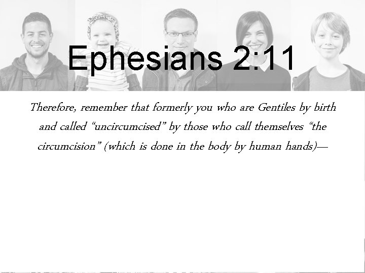 Ephesians 2: 11 Therefore, remember that formerly you who are Gentiles by birth and