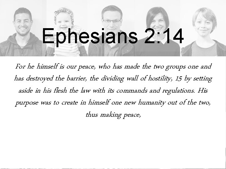 Ephesians 2: 14 For he himself is our peace, who has made the two