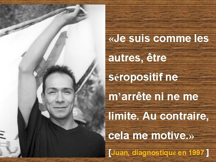  «Je suis comme les autres, être séropositif ne m’arrête ni ne me limite.