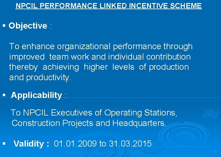 NPCIL PERFORMANCE LINKED INCENTIVE SCHEME § Objective : To enhance organizational performance through improved