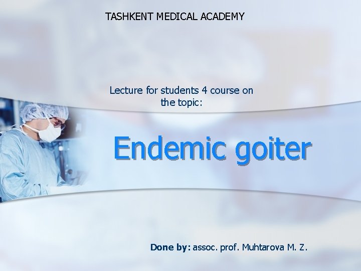 TASHKENT MEDICAL ACADEMY Lecture for students 4 course on the topic: Endemic goiter Done TASHKENT MEDICAL ACADEMY Lecture for students 4 course on the topic: Endemic goiter Done