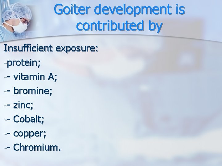 Goiter development is contributed by Insufficient exposure: -protein; -- vitamin A; -- bromine; -- Goiter development is contributed by Insufficient exposure: -protein; -- vitamin A; -- bromine; --