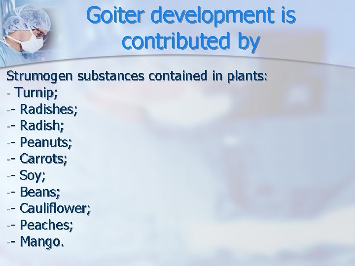 Goiter development is contributed by Strumogen substances contained in plants: - Turnip; -- Radishes; Goiter development is contributed by Strumogen substances contained in plants: - Turnip; -- Radishes;