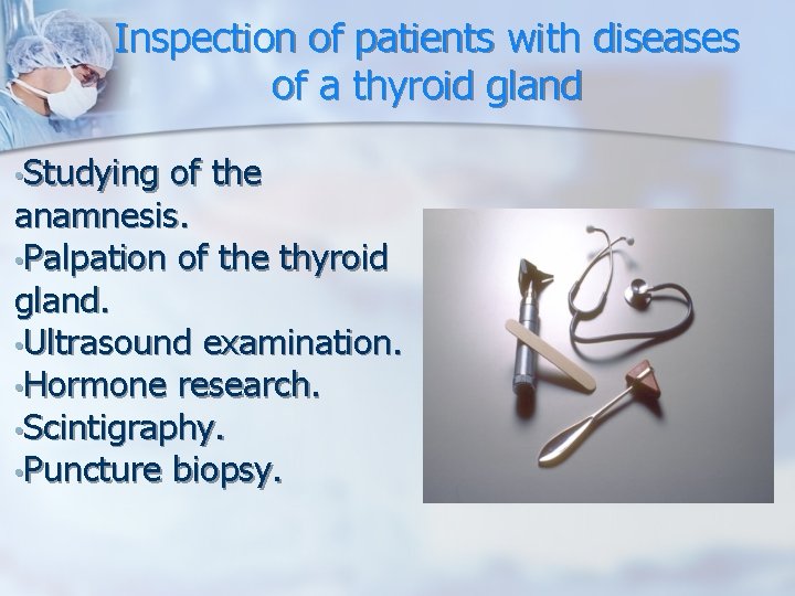 Inspection of patients with diseases of a thyroid gland • Studying of the anamnesis. Inspection of patients with diseases of a thyroid gland • Studying of the anamnesis.