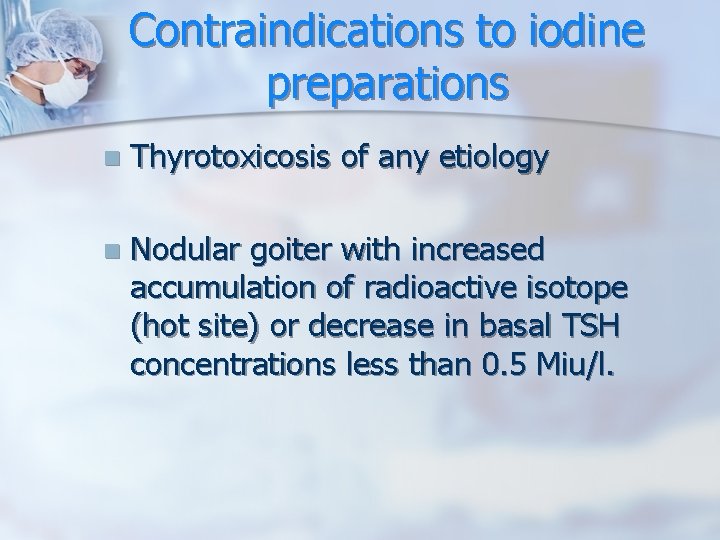 Contraindications to iodine preparations n Thyrotoxicosis of any etiology n Nodular goiter with increased Contraindications to iodine preparations n Thyrotoxicosis of any etiology n Nodular goiter with increased