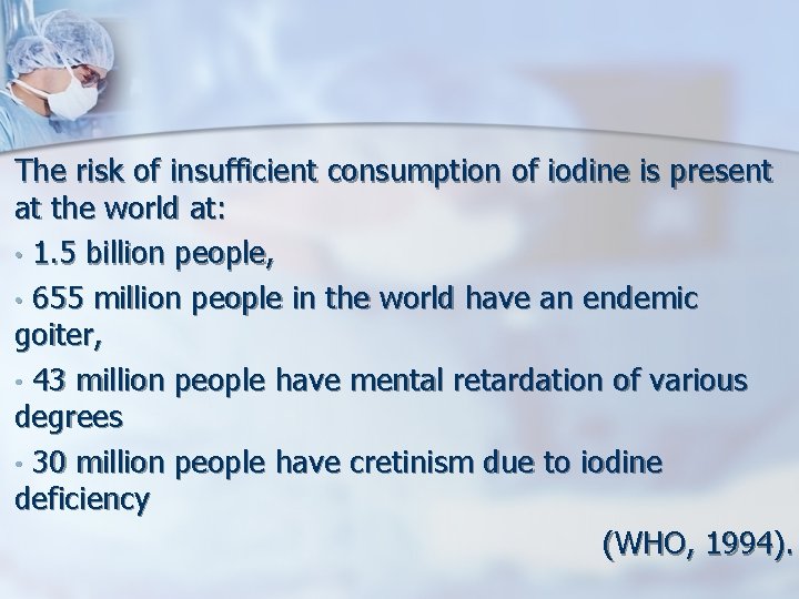 The risk of insufficient consumption of iodine is present at the world at: • The risk of insufficient consumption of iodine is present at the world at: •