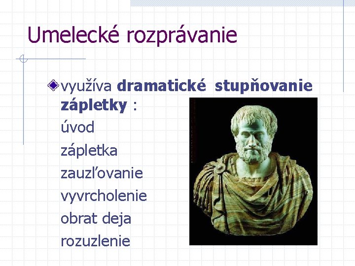 Umelecké rozprávanie využíva dramatické stupňovanie zápletky : úvod zápletka zauzľovanie vyvrcholenie obrat deja rozuzlenie