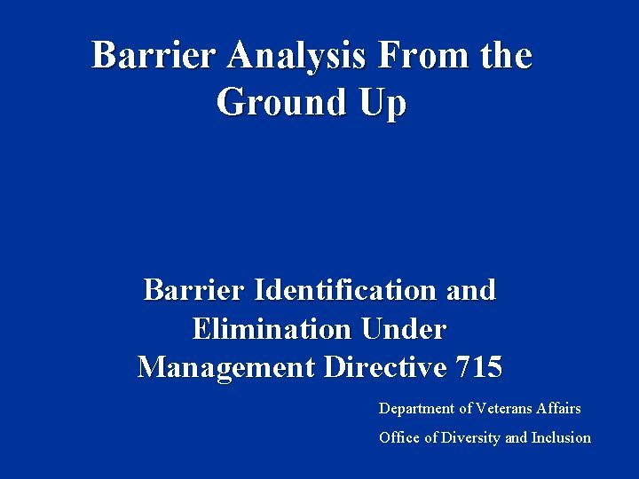 Barrier Analysis From the Ground Up Barrier Identification and Elimination Under Management Directive 715