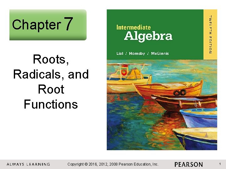 Chapter 7 Roots, Radicals, and Root Functions Copyright © 2016, 2012, 2008 Pearson Education,