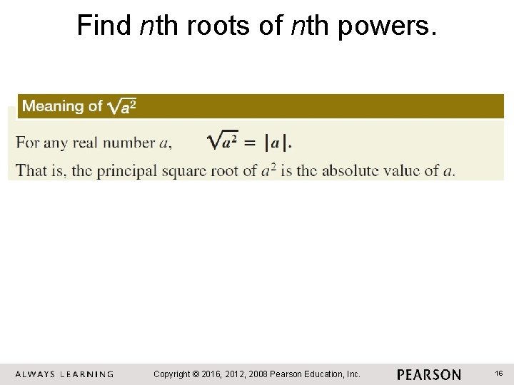 Find nth roots of nth powers. Copyright © 2016, 2012, 2008 Pearson Education, Inc.