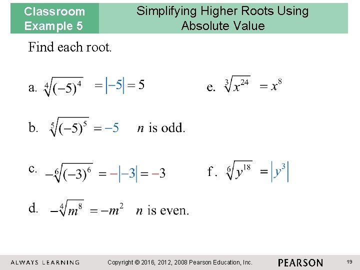 Simplifying Higher Roots Using Absolute Value Classroom Example 5 Find each root. a. b.