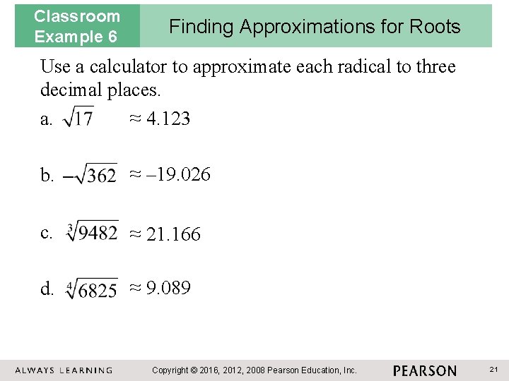 Classroom Example 6 Finding Approximations for Roots Use a calculator to approximate each radical