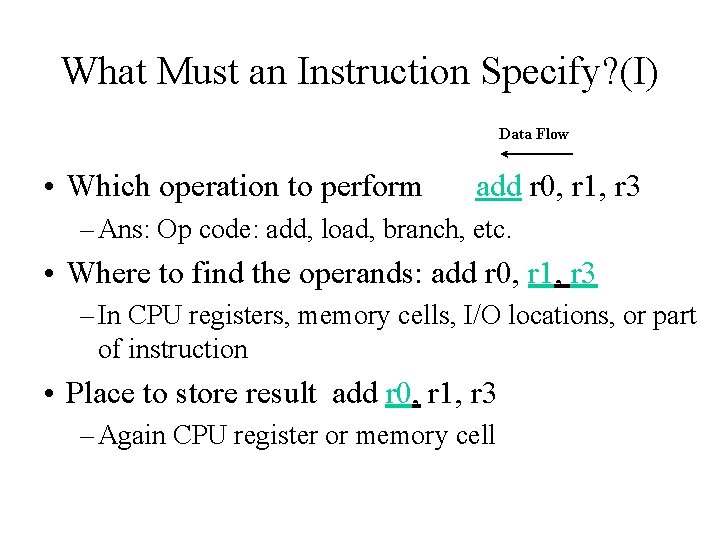 What Must an Instruction Specify? (I) Data Flow • Which operation to perform add