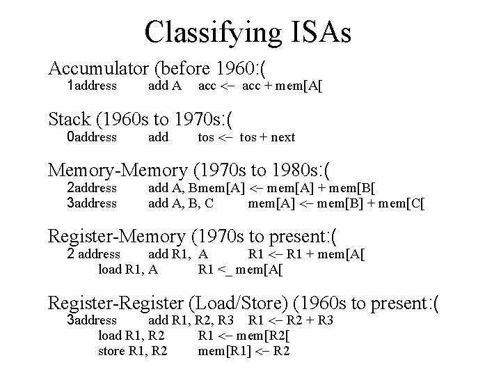 Classifying ISAs Accumulator (before 1960: ( 1 address add A acc <- acc +