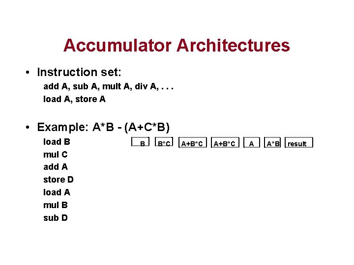 Accumulator Architectures • Instruction set: add A, sub A, mult A, div A, .