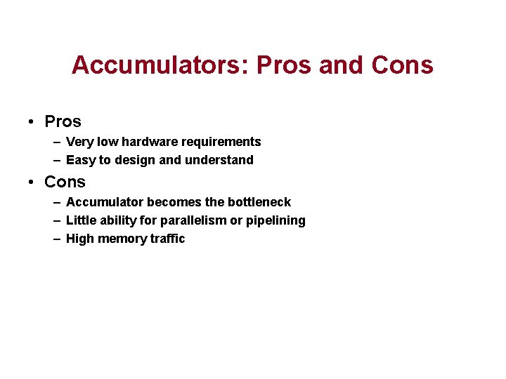 Accumulators: Pros and Cons • Pros – Very low hardware requirements – Easy to