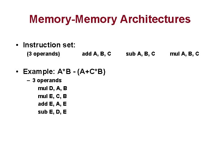 Memory-Memory Architectures • Instruction set: (3 operands) add A, B, C • Example: A*B