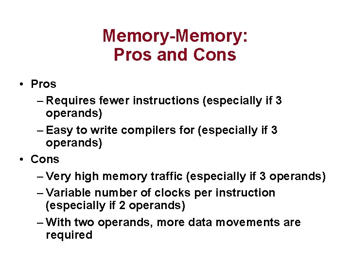 Memory-Memory: Pros and Cons • Pros – Requires fewer instructions (especially if 3 operands)