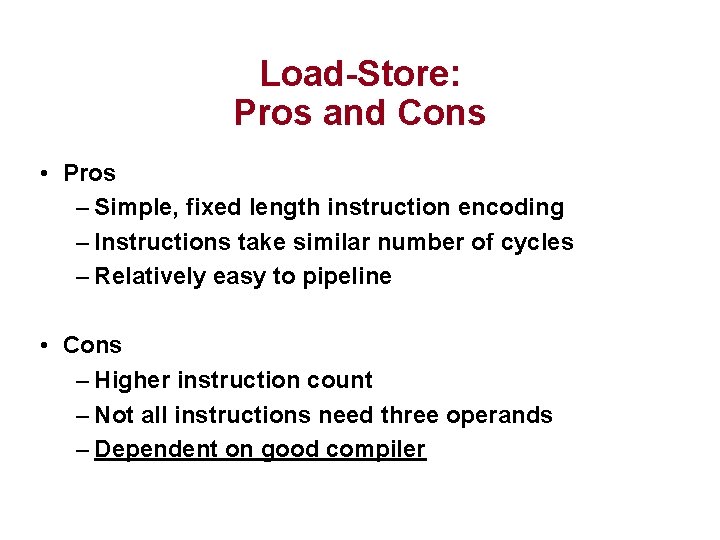 Load-Store: Pros and Cons • Pros – Simple, fixed length instruction encoding – Instructions