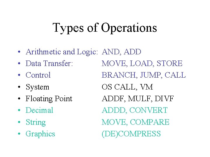 Types of Operations • • Arithmetic and Logic: Data Transfer: Control System Floating Point