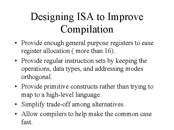 Designing ISA to Improve Compilation • Provide enough general purpose registers to ease register