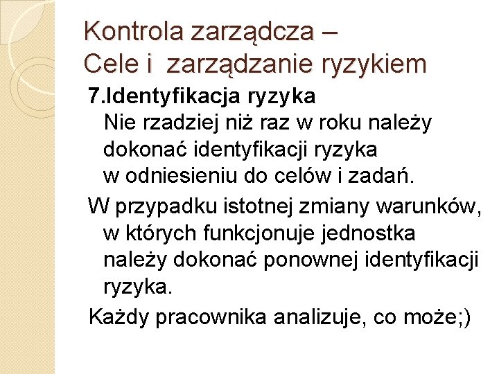 Kontrola zarządcza – Cele i zarządzanie ryzykiem 7. Identyfikacja ryzyka Nie rzadziej niż raz