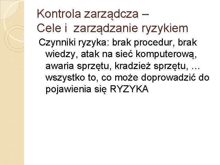 Kontrola zarządcza – Cele i zarządzanie ryzykiem Czynniki ryzyka: brak procedur, brak wiedzy, atak