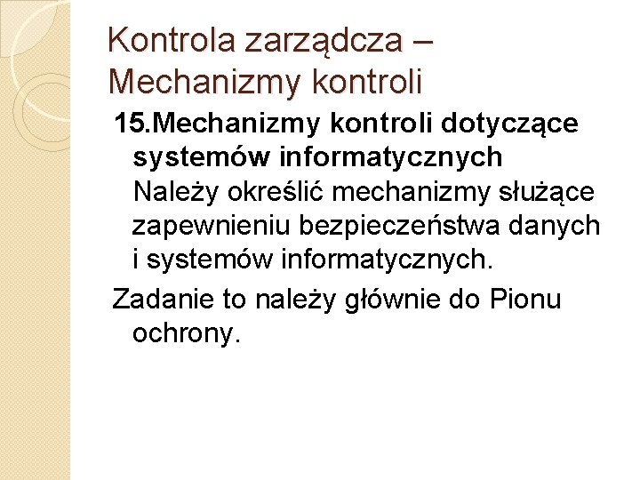 Kontrola zarządcza – Mechanizmy kontroli 15. Mechanizmy kontroli dotyczące systemów informatycznych Należy określić mechanizmy