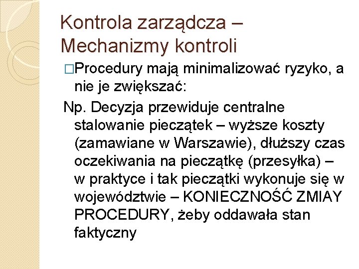 Kontrola zarządcza – Mechanizmy kontroli �Procedury mają minimalizować ryzyko, a nie je zwiększać: Np.