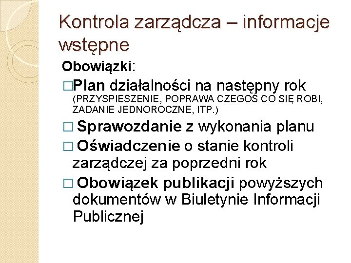 Kontrola zarządcza – informacje wstępne Obowiązki: �Plan działalności na następny rok (PRZYSPIESZENIE, POPRAWA CZEGOŚ