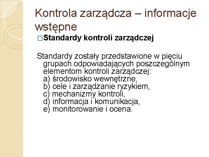 Kontrola zarządcza – informacje wstępne �Standardy kontroli zarządczej Standardy zostały przedstawione w pięciu grupach