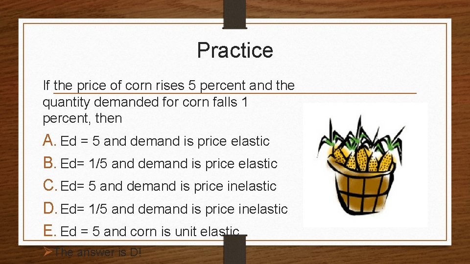 Practice If the price of corn rises 5 percent and the quantity demanded for