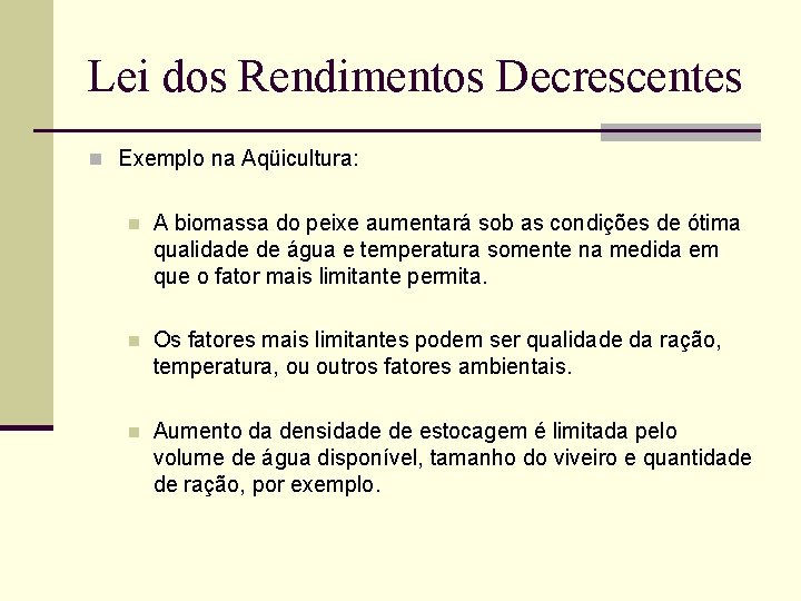 Lei dos Rendimentos Decrescentes n Exemplo na Aqüicultura: n A biomassa do peixe aumentará