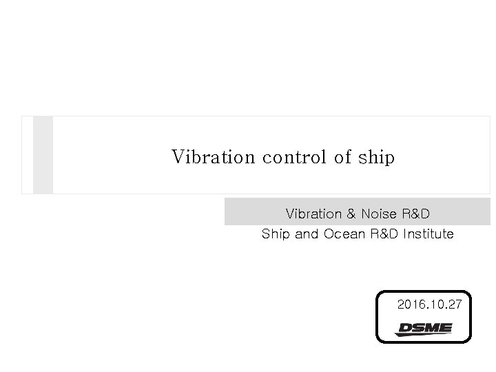 Vibration control of ship Vibration & Noise R&D Ship and Ocean R&D Institute 2016.